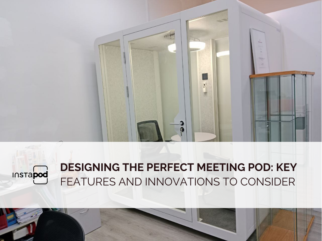Designing the Perfect Meeting Pod: Key Features and Innovations to Consider