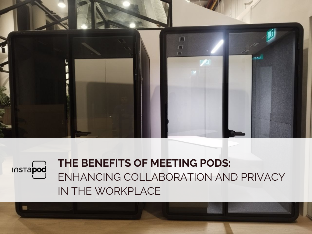 The Benefits of Meeting Pods: Enhancing Collaboration and Privacy in the Workplace