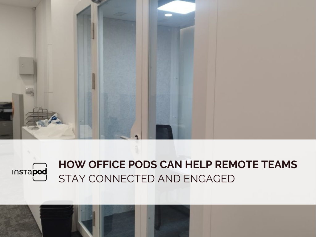 How Office Pods Can Help Remote Teams Stay Connected and Engaged