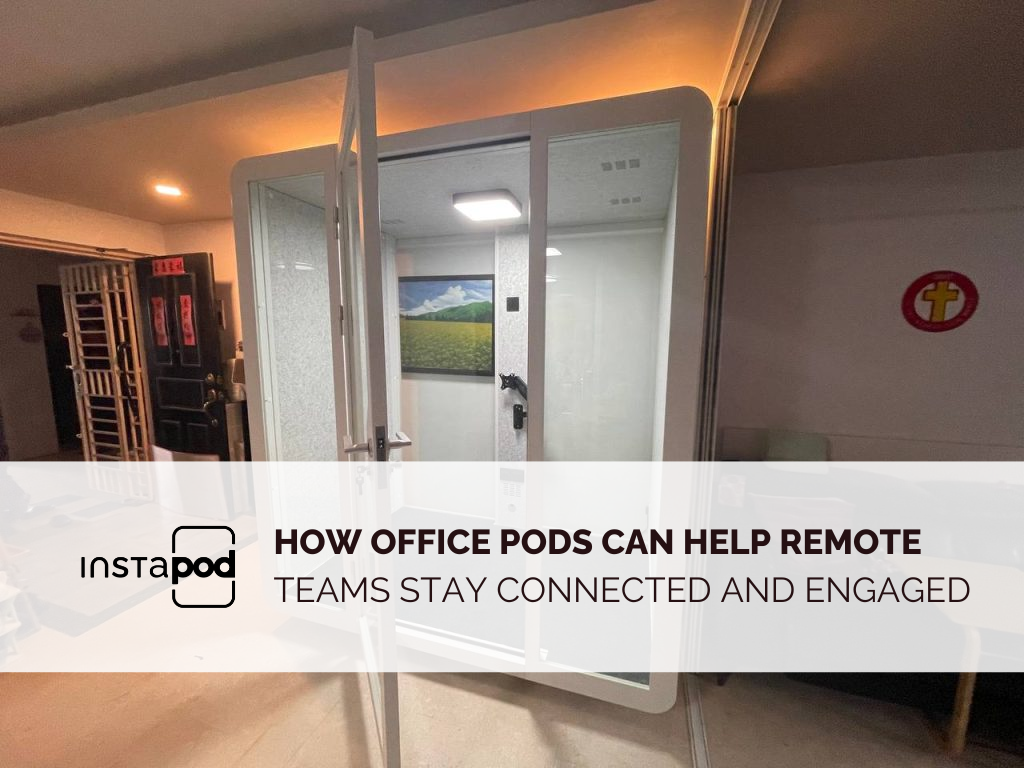 How Office Pods Can Help Remote Teams Stay Connected and Engaged